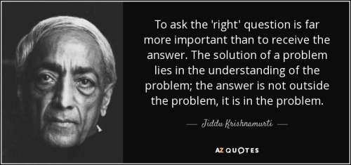 quote-to-ask-the-right-question-is-far-more-important-than-to-receive-the-answer-the-solution-jiddu-krishnamurti-51-33-65